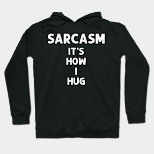 Sarcasm It's How I Hug Hoodie